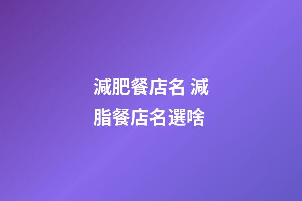 減肥餐店名 減脂餐店名選啥-第1張-店鋪起名-玄機派